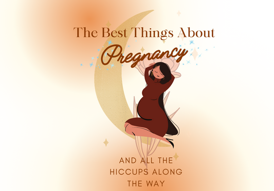 The Best things about Pregnancy and all the Hiccups along the way